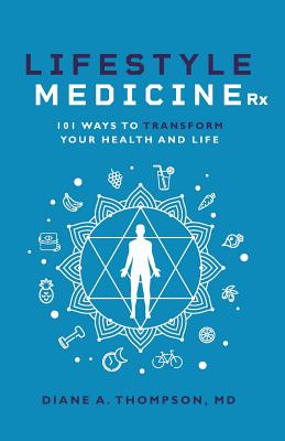 Lifestyle Medicine Rx: 101 Ways to TRANSFORM Your Health and Life - Thompson, Diane