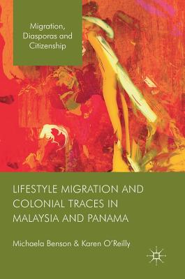 Lifestyle Migration and Colonial Traces in Malaysia and Panama - Benson, Michaela, and O'Reilly, Karen, Dr.