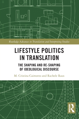 Lifestyle Politics in Translation: The Shaping and Re-Shaping of Ideological Discourse - Caimotto, M Cristina, and Raus, Rachele