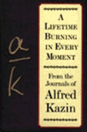 Lifetime Burning in Every Moment: From the Journals of Alfred Kazin - Kazin, Alfred