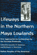 Lifeways in the Northern Maya Lowlands: New Approaches to Archaeology in the Yucatan Peninsula