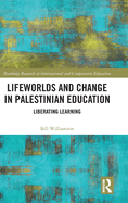 Lifeworlds and Change in Palestinian Education: Liberating Learning