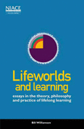 Lifeworlds and Learning: Essays in the Theory, Philosophy and Practice of Lifelong Learning - Williamson, Bill