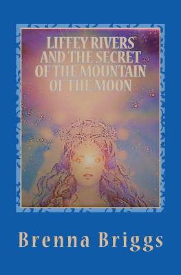 Liffey Rivers and the Secret of the Mountain of the Moon - Briggs, Brenna