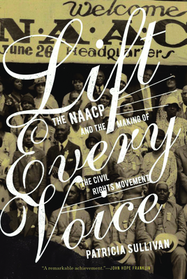 Lift Every Voice: The NAACP and the Making of the Civil Rights Movement - Sullivan, Patricia