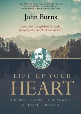 Lift Up Your Heart: A 10-Day Personal Retreat with St. Francis de Sales - Burns, Fr John