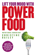 Lift Your Mood with Power Food: More than 150 healthy foods and recipes to change the way you think and feel