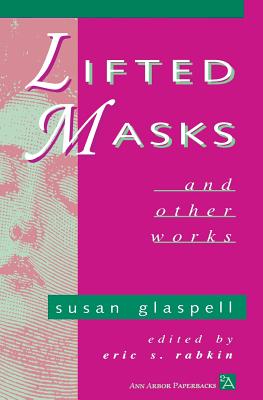 Lifted Masks and Other Works - Glaspell, Susan, and Rabkin, Eric S (Editor)