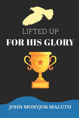 Lifted Up For His Glory - Maluth, John Monyjok