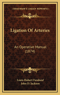 Ligation of Arteries: An Operative Manual (1874)