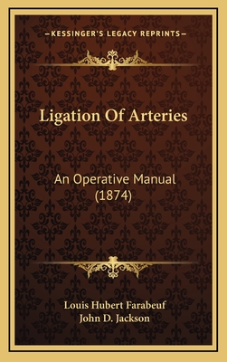 Ligation of Arteries: An Operative Manual (1874) - Farabeuf, Louis Hubert, and Jackson, John D (Translated by)