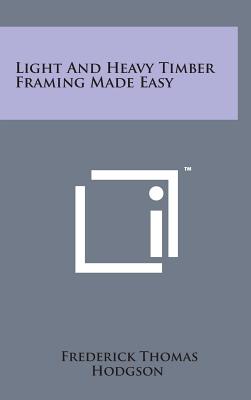 Light and Heavy Timber Framing Made Easy - Hodgson, Frederick Thomas