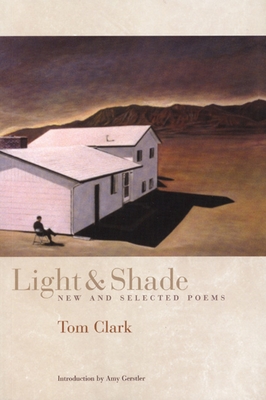 Light and Shade: New and Selected Poems - Clark, Tom, and Gerstler, Amy (Introduction by)