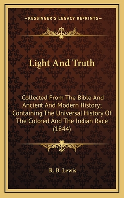 Light And Truth: Collected From The Bible And Ancient And Modern History; Containing The Universal History Of The Colored And The Indian Race (1844) - Lewis, R B