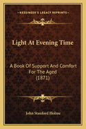 Light at Evening Time: A Book of Support and Comfort for the Aged (1871)