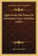 Light from Old Times or Protestant Facts and Men (1902)