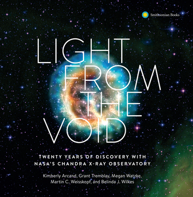 Light from the Void: Twenty Years of Discovery with Nasa's Chandra X-Ray Observatory - Arcand, Kimberly, and Tremblay, Grant, and Watzke, Megan