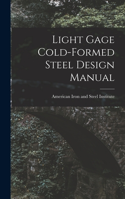 Light Gage Cold-formed Steel Design Manual - American Iron and Steel Institute (Creator)