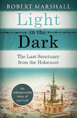 Light in the Dark: The Last Sanctuary from the Holocaust - Marshall, Robert