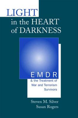 Light in the Heart of Darkness: Emdr and the Treatment of War and Terrorism Survivors - Rogers, Susan, and Silver, Steven M