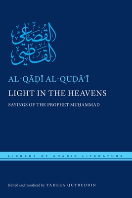 Light in the Heavens: Sayings of the Prophet Muhammad - Al-Qu    , Al-Q   , and Qutbuddin, Tahera (Translated by)