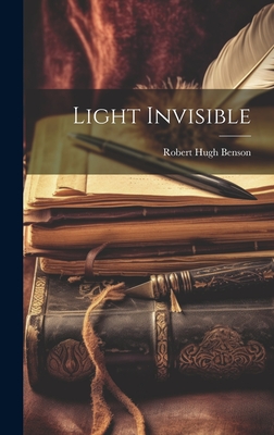 Light Invisible - Benson, Robert Hugh