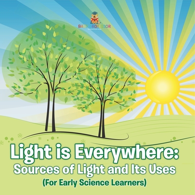 Light is Everywhere: Sources of Light and Its Uses (For Early Learners) - Baby Professor