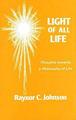 Light of All Life: Thoughts Towards a Philosophy of Life - Johnson, Raynor C