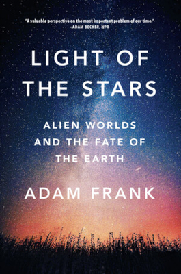 Light of the Stars: Alien Worlds and the Fate of the Earth - Frank, Adam