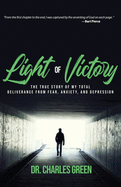 Light of Victory: The True Story of My Total Deliverance from Fear, Anxiety, and Depression