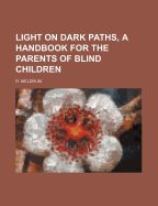 Light on Dark Paths, a Handbook for the Parents of Blind Children