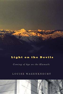 Light on the Devils: Coming of Age on the Klamath - Wagenknecht, Louise