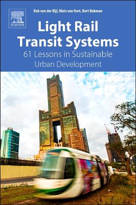 Light Rail Transit Systems: 61 Lessons in Sustainable Urban Development - der Bijl, Rob van, and van Oort, Niels, and Bukman, Bert