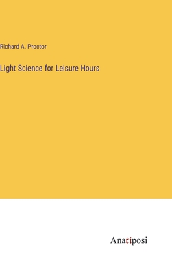 Light Science for Leisure Hours - Proctor, Richard a