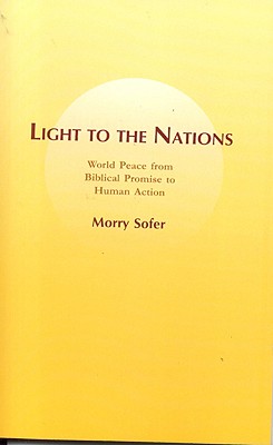 Light to the Nations: World Peace from Biblical Promise to Human Action - Sofer, Morry
