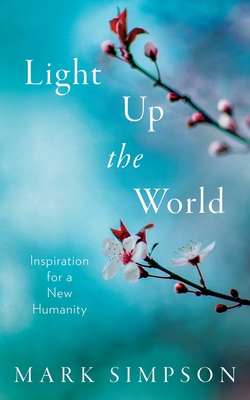Light Up the World: Inspiration for a New Humanity - Simpson, Mark