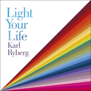 Light Your Life: The Art of using Light for Health and Happiness