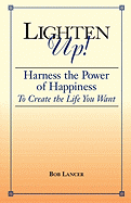 Lighten Up!: Harness the Power of Happiness to Create the Life You Want