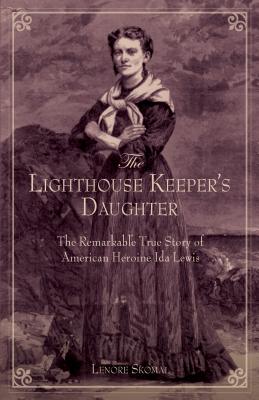 Lighthouse Keeper's Daughter: The Remarkable True Story Of American Heroine Ida Lewis - Skomal, Lenore