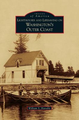 Lighthouses and Lifesaving on Washington's Outer Coast - Hanable, William S