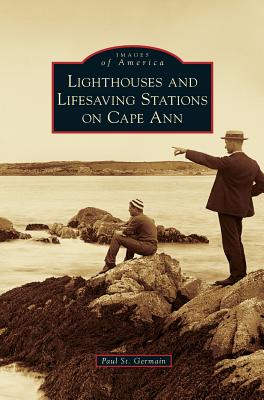 Lighthouses and Lifesaving Stations on Cape Ann - Germain, Paul St