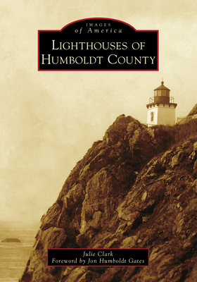 Lighthouses of Humboldt County - Clark, Julie, and Gates, Jon Humboldt (Foreword by)