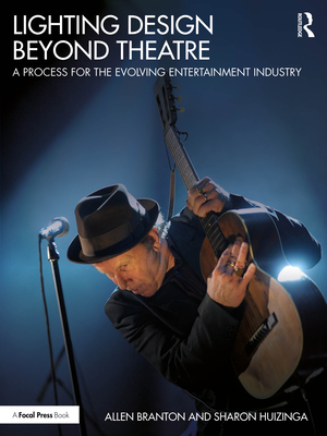 Lighting Design Beyond Theatre: A Process for the Evolving Entertainment Industry - Branton, Allen, and Huizinga, Sharon