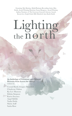 Lighting the North: An Anthology of Feminism and Cultural Diversity from Across the Nation - Ariff, Shirin, and Dedic, Nadia, and Hanson, Ky-Lee