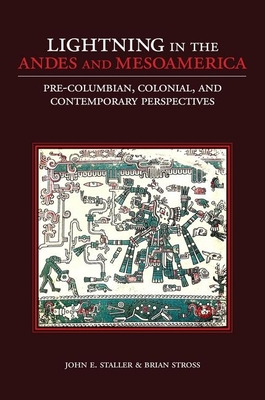 Lightning in the Andes and Mesoamerica: Pre-Columbian, Colonial, and Contemporary Perspectives - Staller, John E, and Stross, Brian