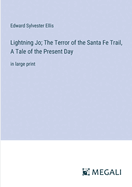 Lightning Jo; The Terror of the Santa Fe Trail, A Tale of the Present Day: in large print