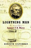 Lightning Man: The Accursed Life of Samuel F. B. Morse - Silverman, Kenneth
