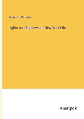 Lights and Shadows of New York Life - McCabe, James D