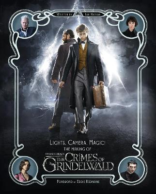 Lights, Camera, Magic! - The Making of Fantastic Beasts: The Crimes of Grindelwald - Nathan, Ian, and Redmayne, Eddie (Introduction by)