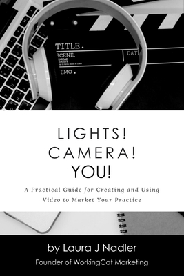 Lights! Camera! YOU!: A Practical Guide for Creating and Using Video to Market Your Practice - Nadler, Laura J